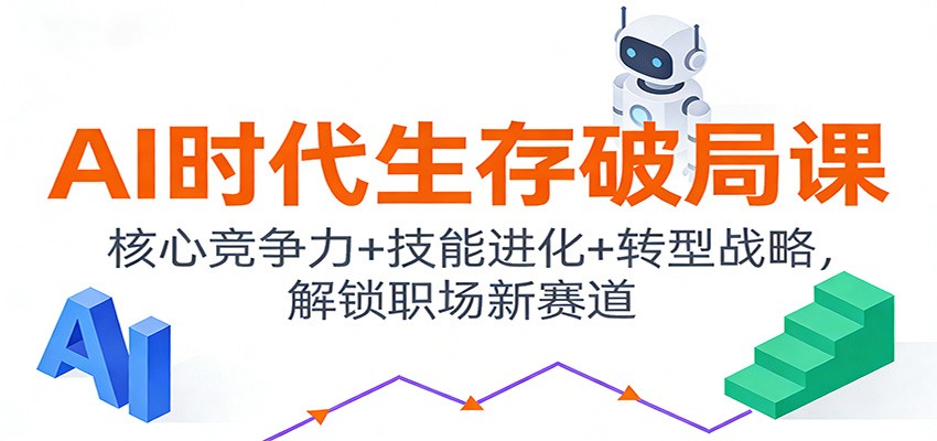 AI时代生存破局课：核心竞争力+技能进化+转型战略，解锁职场新赛道-百货大全