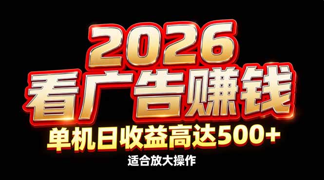 2026隐藏蓝海：看广告赚钱效率升级，单机日收益高达500+，适合放大操作-百货大全