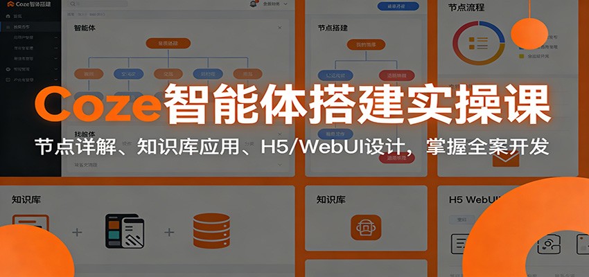 Coze智能体搭建实操课：节点详解、知识库应用、H5/WebUI设计，掌握全案开发-百货大全
