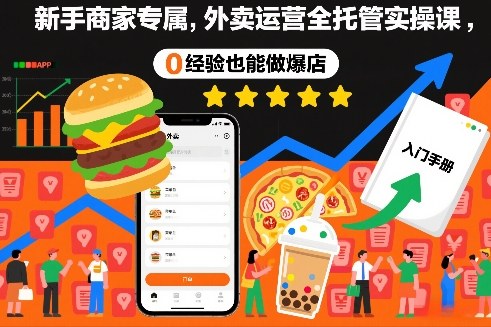 新手商家专属，外卖运营全托管实操课，0经验也能做爆店-百货大全