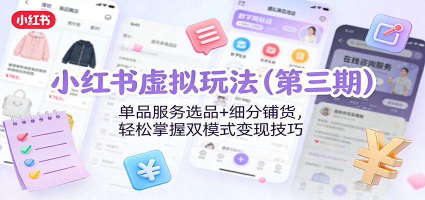 小红书虚拟玩法(第三期)：单品服务选品+细分铺货，轻松掌握双模式变现技巧-百货大全