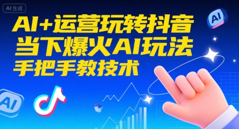 AI+运营玩转抖音，当下爆火AI玩法，手把手教技术(更新26年)-百货大全