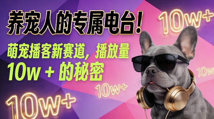 养宠人的专属电台！萌宠播客新赛道，播放量10w+的秘密-百货大全