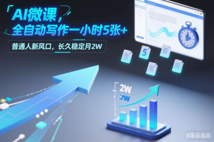 AI微课，全自动写作一小时5张+，普通人新风口，长久稳定月2W-百货大全