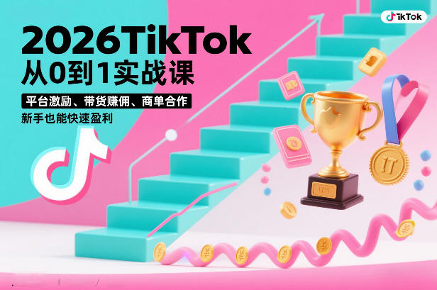 2026TikTok从0到1实战课，平台激励、带货賺佣、商单合作，新手也能快速盈利(3天直播课)-百货大全