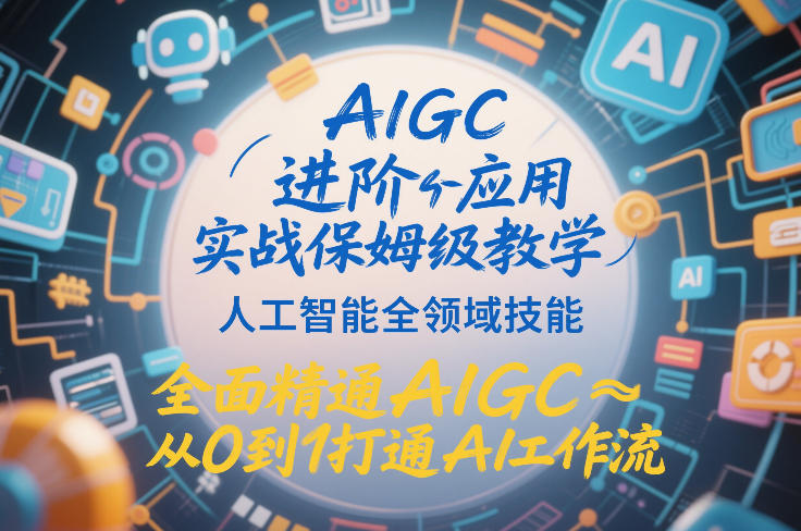 AIGC进阶应用实战保姆级教学，人工智能全领域技能，全面精通AIGC从0到1打通AI工作流-百货大全