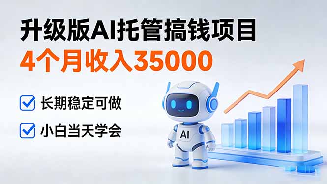 4个月收入35000＋，升级版Ai托管搞钱项目，长期稳定可做 小白当天学会-百货大全
