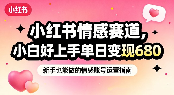 小红书情感赛道，抓准女性情绪刚需，小白好上手单日变现680-百货大全