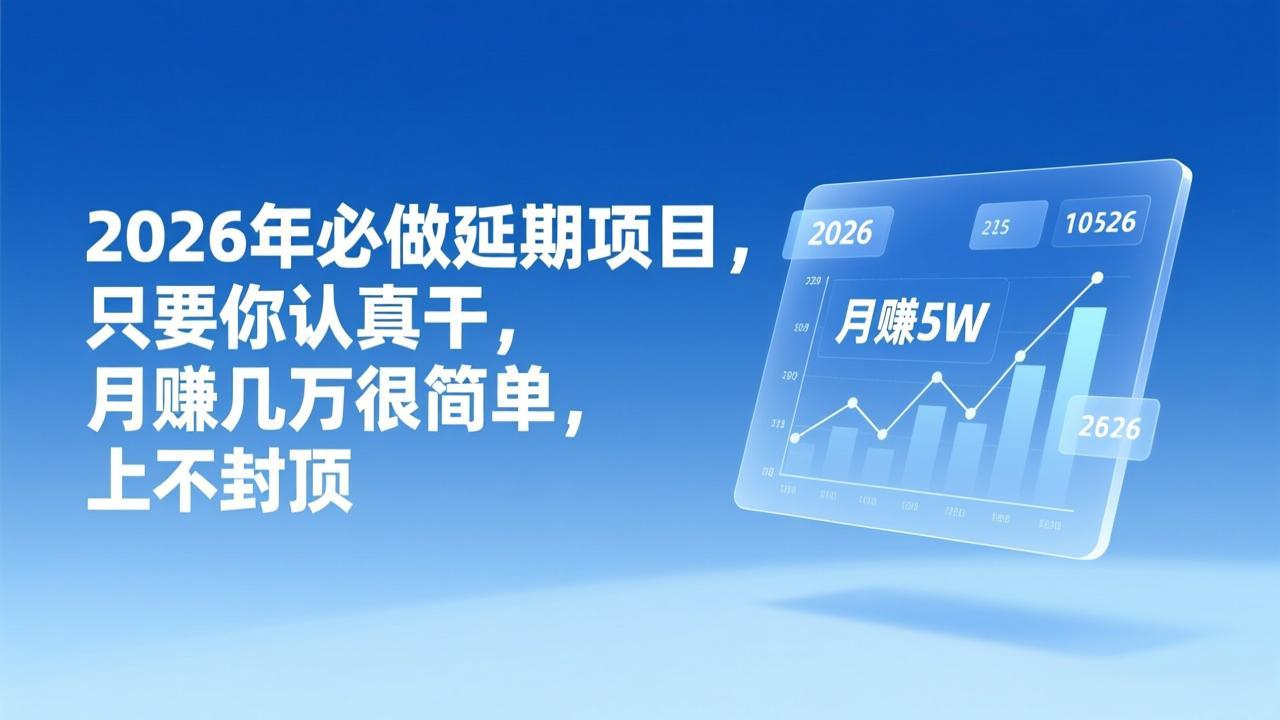 2026年延期项目，只要你认真干，月赚几万很简单，上不封顶-百货大全