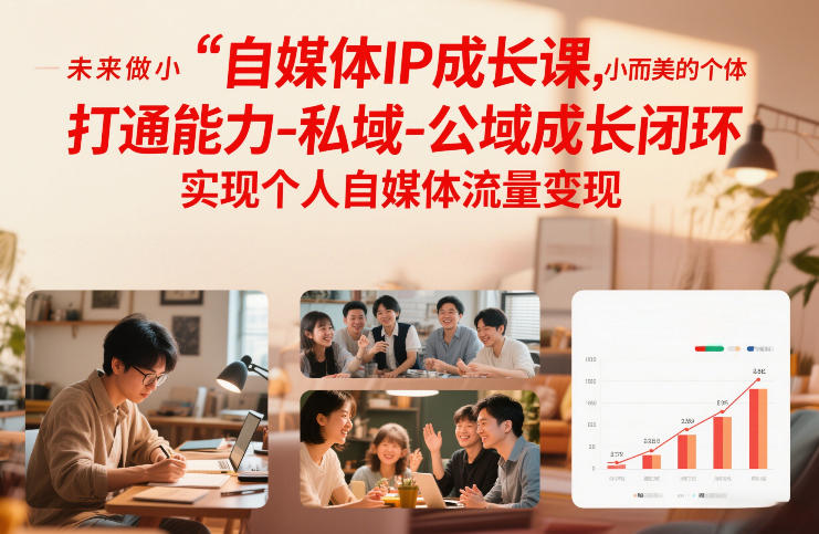自媒体IP成长课，未来做小而美的个体，打通能力-私域-公域成长闭环，实现个人自媒体流量变现-百货大全