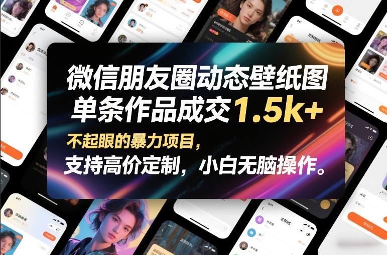 微信朋友圈动态壁纸图，单条作品成交1.5k+，不起眼的暴力项目，支持高价定制，小白无脑操作-百货大全