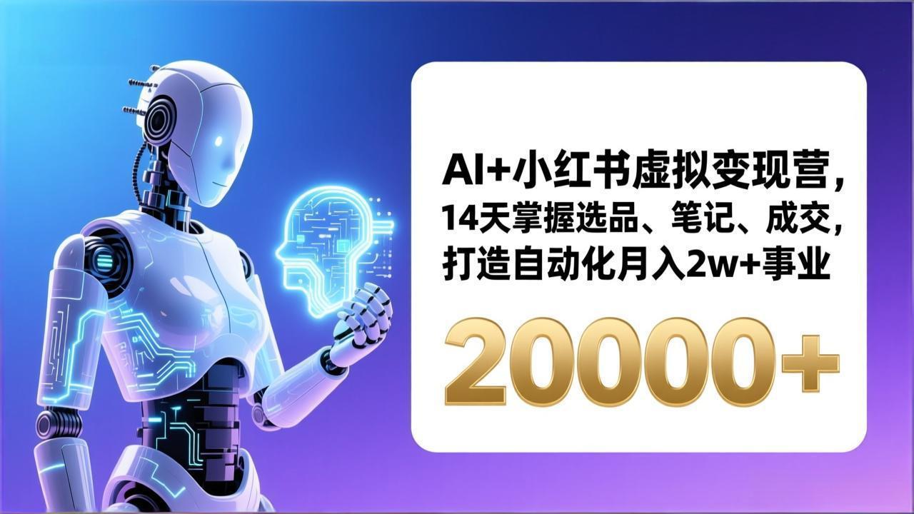 AI+小红书虚拟变现营，14天掌握选品、笔记、成交，打造自动化月入2w+事业(更新-百货大全