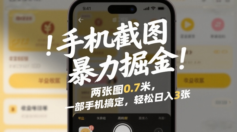 手机截图暴力掘金！两张图0.7米，一部手机搞定，轻松日入3张【揭秘】-百货大全