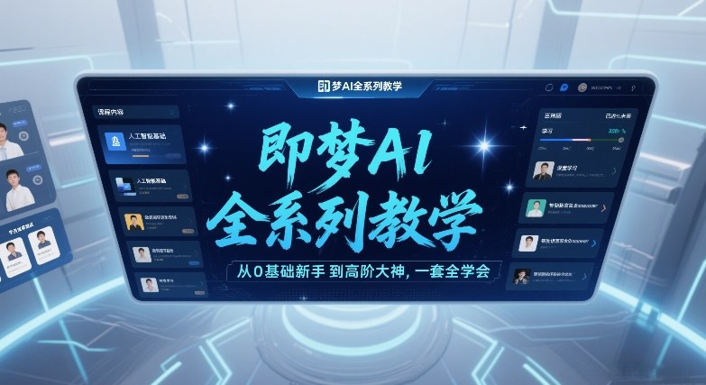 即梦AI全系列教学，从0基础新手到高阶大神，一套全学会-百货大全