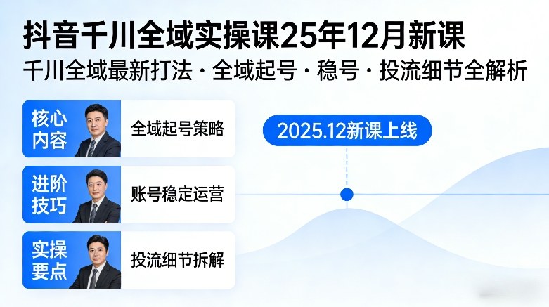 抖音千川全域全域实操课25年12月新课，千川全域最新打法，全域起号，稳号，投流细节全部都有-百货大全
