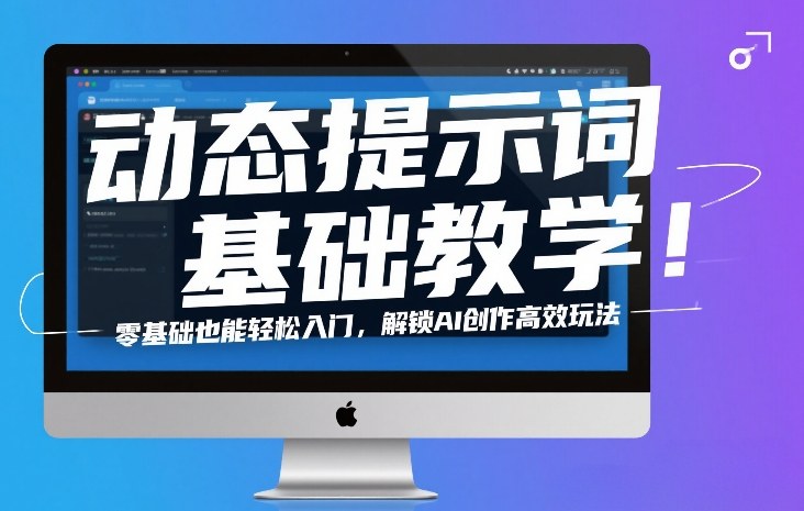 动态提示词基础教学！零基础也能轻松入门，解锁AI创作高效玩法-百货大全