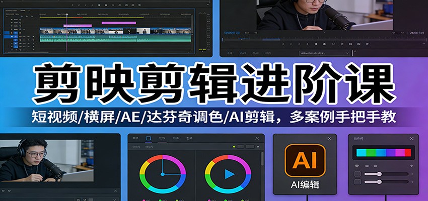 剪映剪辑进阶课：短视频/横屏/AE/达芬奇调色/AI剪辑，多案例手把手教-百货大全