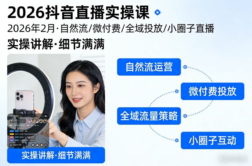 2026抖音直播实操课2026年2月，自然流、微付费、全域投放、小圈子直播，实操讲解，细节满满-百货大全