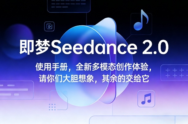 即梦Seedance 2.0使用手册，全新多模态创作体验，请你们大胆想象，其余的交给它-百货大全