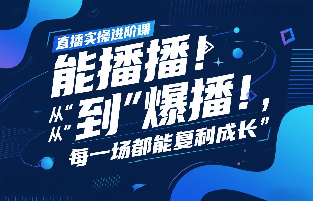 直播实操进阶课，直播经验复盘：从“能播”到“爆播”，每一场都能复利成长-百货大全