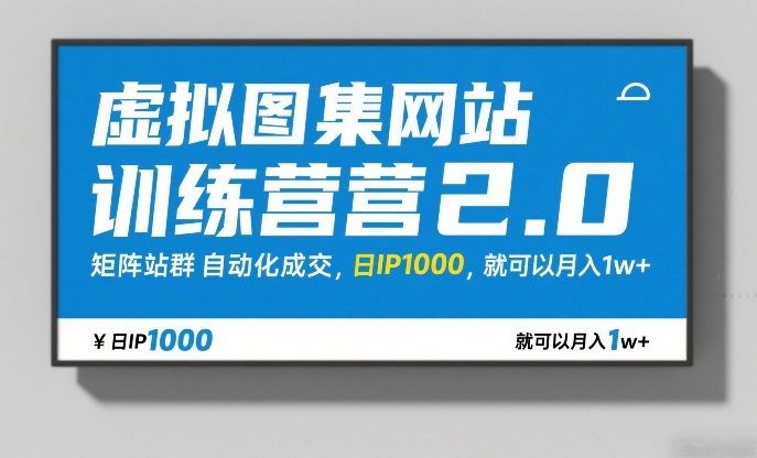 虚拟图集网站训练营2.0，矩阵站群自动化成交，日IP1000，就可以月入1w+-百货大全