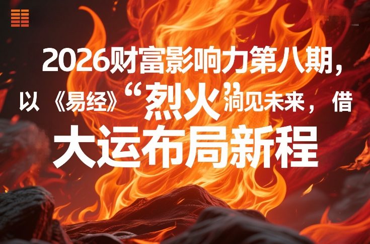 2026财富影响力第八期，以《易经》智慧洞见未来，借“离火”大运布局新程-百货大全