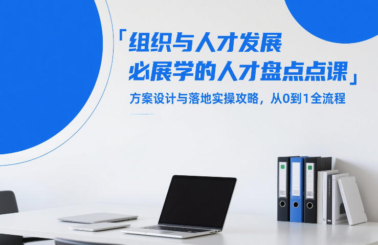 组织与人才发展必学的人才盘点课，方案设计与落地实操攻略，从0到1全流程-百货大全
