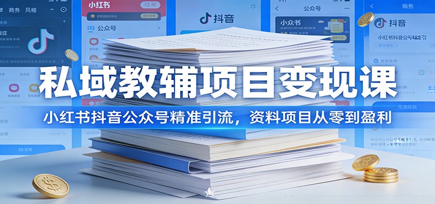 私域教辅项目变现课：小红书抖音公众号精准引流，资料项目从零到盈利-百货大全
