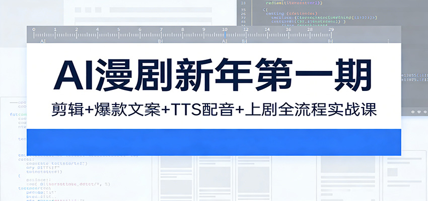 AI漫剧新年第一期：剪辑/爆款文案/TTS配音/上剧全流程实战课-百货大全
