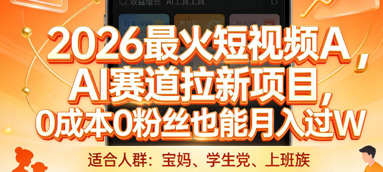 2026最火短视频AI赛道拉新项目，0成本0粉丝也能月入过1W【揭秘】-百货大全