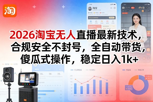 2026淘宝无人直播最新技术，合规安全不封号，全自动带货，傻瓜式操作，稳定日入1k+【揭秘】-百货大全