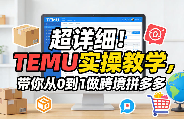 超详细！TEMU实操教学，带你从0到1做跨境拼多多-百货大全