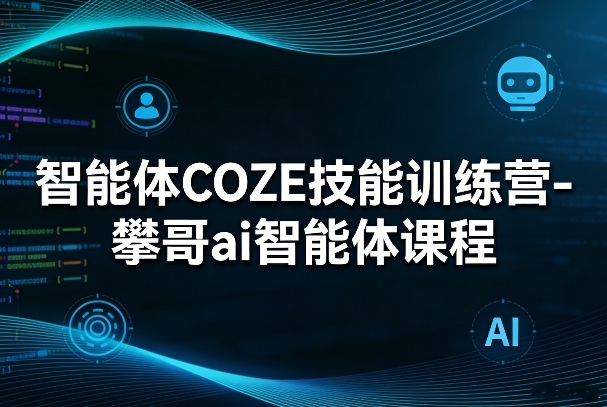 智能体COZE技能训练营-攀哥ai智能体课程-百货大全