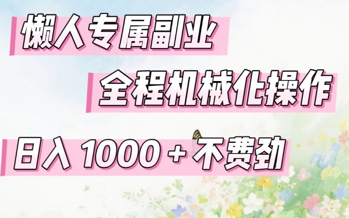 懒人专属副业，全程机械化操作，日入1k+操作简单，不费劲【揭秘】-百货大全