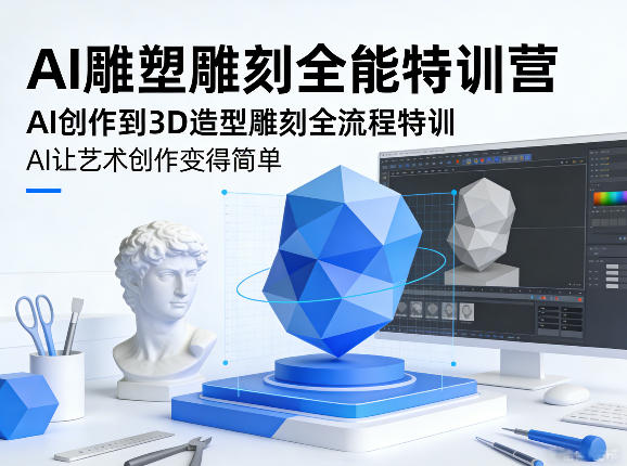 AI雕塑雕刻全能特训营，AI创作到3D造型雕刻全流程特训，AI让艺术创作变得简单-百货大全
