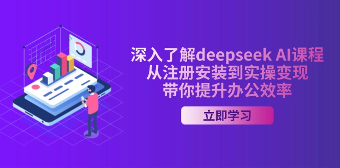 深入了解deepseek AI课程，从注册安装到实操变现，带你提升办公效率-百货大全