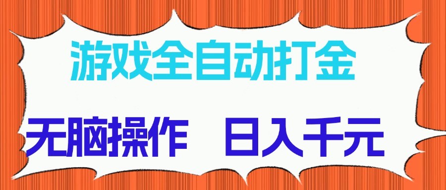 游戏全自动打金项目，无脑操作，日入千元，长期稳定收益-百货大全