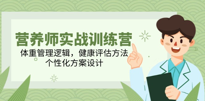 营养师实战训练营，体重管理逻辑，健康评估方法，个性化方案设计-百货大全