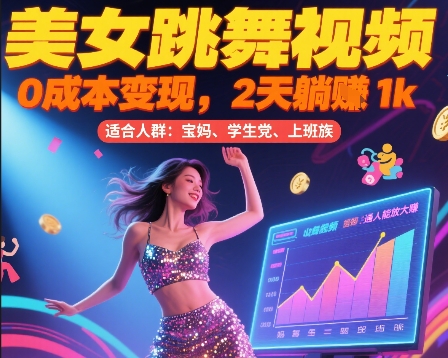 美女跳舞视频，0成本变现，2天躺入1k，普通人也能放大挣【揭秘】-百货大全
