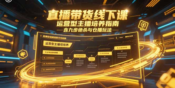 直播带货线下课，运营型主播培养指南，含九步绝杀与仓播玩法-百货大全