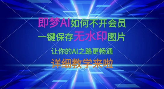 即梦AI如何不开会员，一键保存无水印图片，让你的AI之路更畅通，详细教学来啦-百货大全