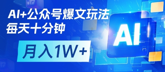AI+公众号爆文玩法，每天十分钟，批量矩阵操作，月入1W+-百货大全