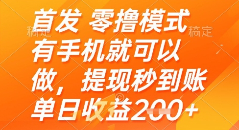 首发零撸模式，有手机就可以做，提现秒到账单日收益2张+【揭秘】-百货大全