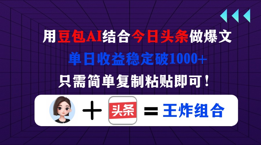 用豆包结合今日头条做爆文，单日收益稳定破1000+，只需简单复制粘贴即可！-百货大全