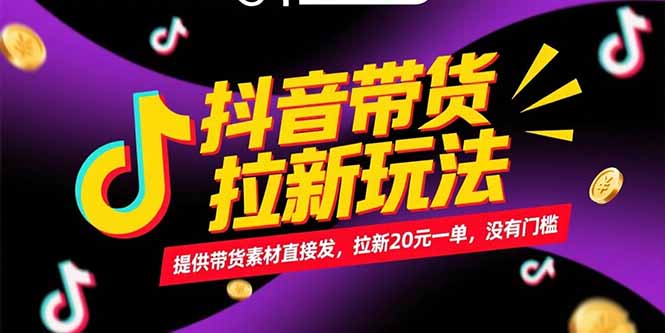 抖音带货拉新玩法，提供带货素材直接发，拉新20元一单，没有门槛-百货大全