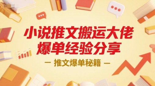 小说推文搬运大佬爆单经验分享，推文爆单秘籍-百货大全