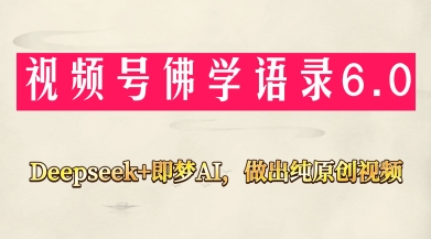 视频号佛学禅语6.0，用Deepseek+即梦ai，做纯原创视频，新手小白，也能月入1W+-百货大全