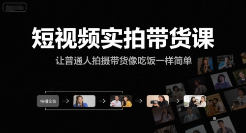 短视频实拍带货课，让普通人拍摄带货像吃饭一样简单-百货大全