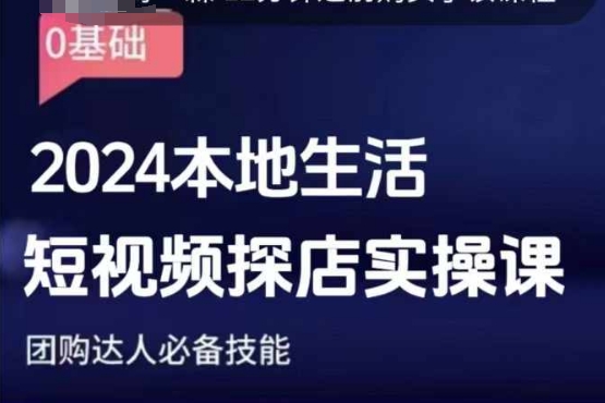 团购达人短视频课程,2024本地生活短视频探店实操课,团购达人必备技能