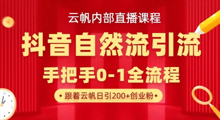 【云帆内部直播课】抖音最新自然模版引流玩法，单号单日引300+精准创业粉-百货大全